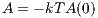 A = - kT A(0)
