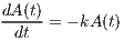 dA(t)= - kA(t)
 dt
